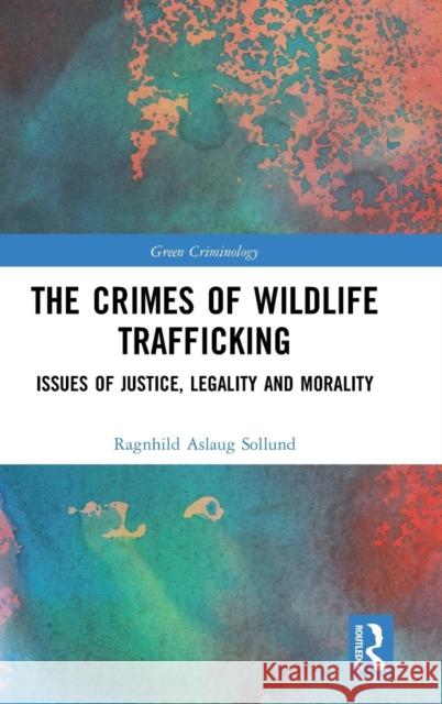 The Crimes of Wildlife Trafficking: Issues of Justice, Legality and Morality Sollund, Ragnhild Aslaug 9781472417749 Routledge