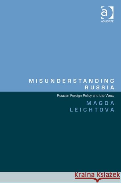 Misunderstanding Russia: Russian Foreign Policy and the West Magda Leichtova   9781472417893 Ashgate Publishing Limited