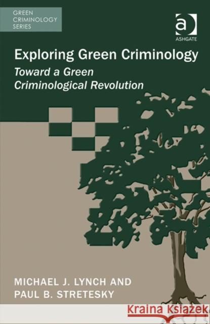Exploring Green Criminology: Toward a Green Criminological Revolution Lynch, Michael J. 9781472418067 Ashgate Publishing Limited
