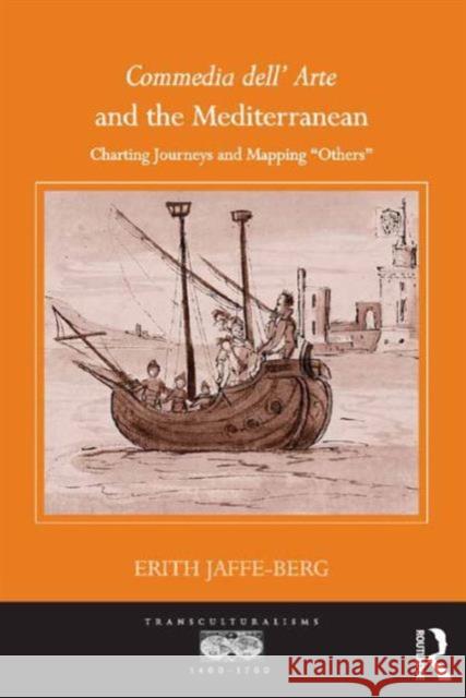 Commedia Dell' Arte and the Mediterranean: Charting Journeys and Mapping 'Others' Jaffe-Berg, Erith 9781472418142 Ashgate Publishing Limited