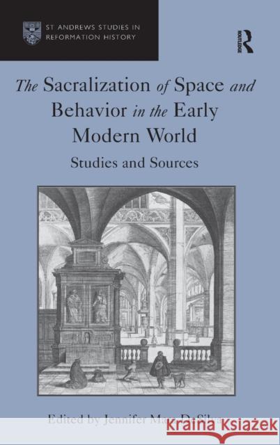 The Sacralization of Space and Behavior in the Early Modern World: Studies and Sources Jennifer Mara DeSilva Euan Cameron Bruce Gordon 9781472418265 Ashgate Publishing Limited