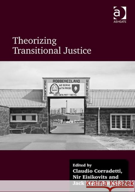 Theorizing Transitional Justice Jack Rotondi Claudio Corradetti Nir Eisikovits 9781472418296