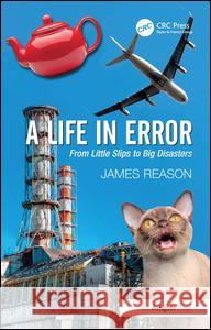 A Life in Error: From Little Slips to Big Disasters. by James Reason Reason, James 9781472418418 Taylor & Francis Ltd