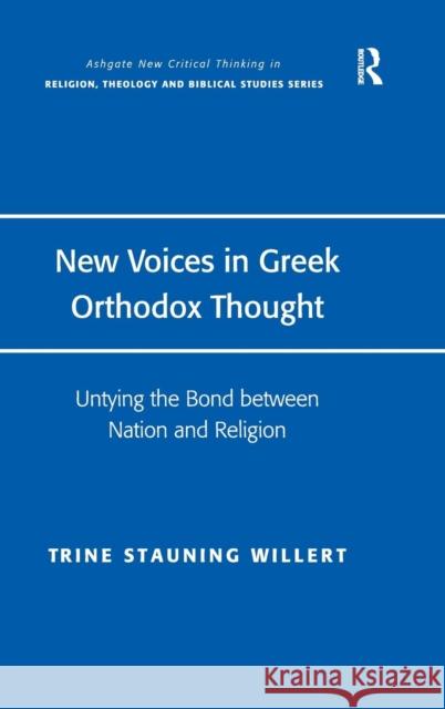 New Voices in Greek Orthodox Thought: Untying the Bond between Nation and Religion Willert, Trine Stauning 9781472418944