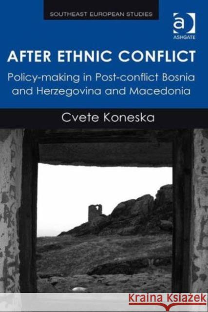 After Ethnic Conflict : Policy-making in Post-conflict Bosnia and Herzegovina and Macedonia Cvete Koneska   9781472419798 Ashgate Publishing Limited