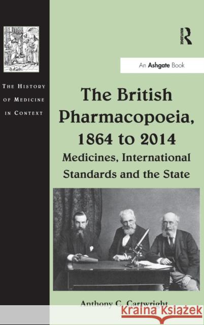 The British Pharmacopoeia, 1864 to 2014: Medicines, International Standards and the State Anthony C. Cartwright Andrew Cunningham Professor Ole Peter Grell 9781472420329