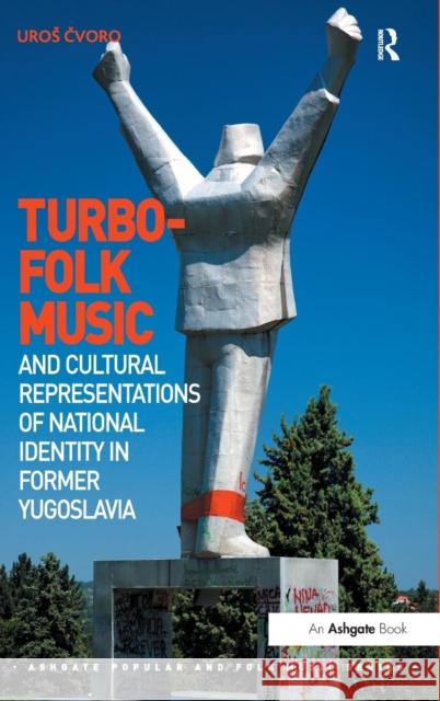 Turbo-folk Music and Cultural Representations of National Identity in Former Yugoslavia Čvoro, Uros 9781472420367