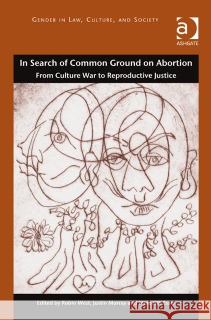 In Search of Common Ground on Abortion: From Culture War to Reproductive Justice West, Robin 9781472420459 Ashgate Publishing Limited