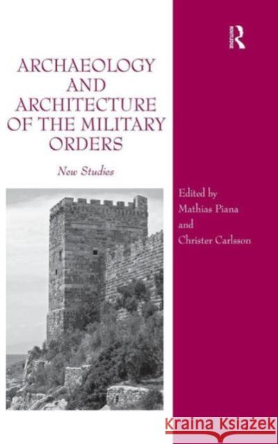 Archaeology and Architecture of the Military Orders: New Studies Piana, Mathias 9781472420534