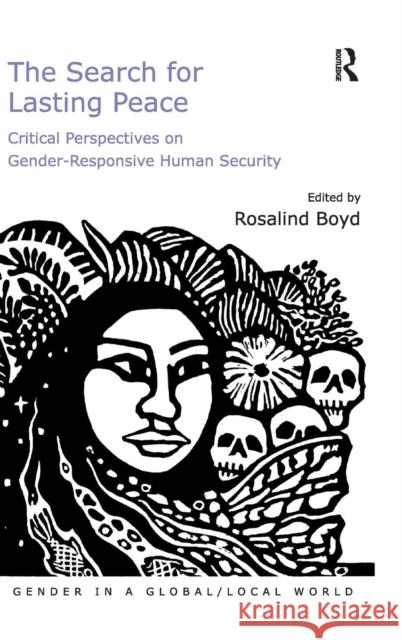 The Search for Lasting Peace: Critical Perspectives on Gender-Responsive Human Security Rosalind Boyd   9781472420961