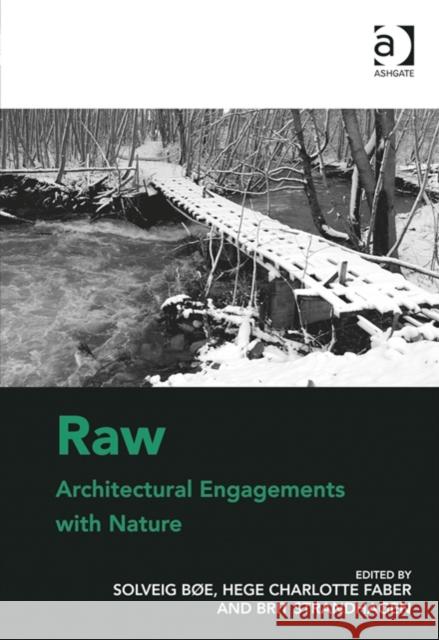 Raw: Architectural Engagements with Nature Solveig Boe Hege Charlotte Faber Brit Strandhagen 9781472421005 Ashgate Publishing Limited