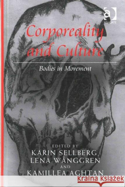 Corporeality and Culture: Bodies in Movement Dr. Kamillea Aghtan Karin Sellberg Dr. Lena Wanggren 9781472421272 Ashgate Publishing Limited