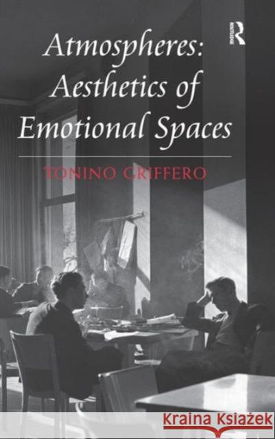 Atmospheres: Aesthetics of Emotional Spaces Tonino Griffero   9781472421722 Ashgate Publishing Limited