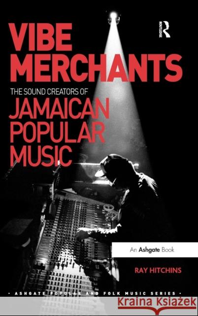 Vibe Merchants: The Sound Creators of Jamaican Popular Music Ray Hitchins   9781472421869 Ashgate Publishing Limited