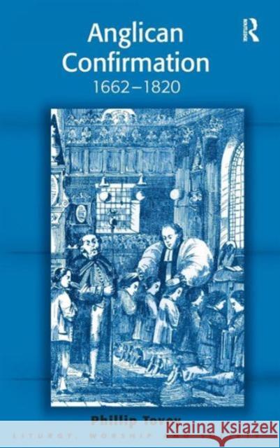 Anglican Confirmation: 1662-1820 Phillip Tovey   9781472422170 Ashgate Publishing Limited
