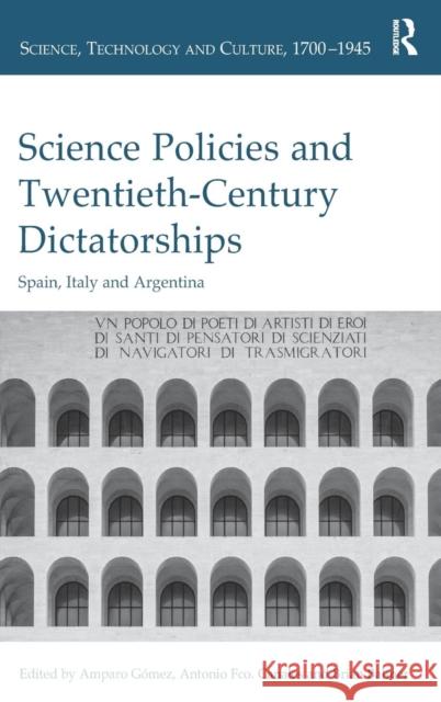 Science Policies and Twentieth-Century Dictatorships: Spain, Italy and Argentina Dr. Amparo Gomez Dr. Antonio F Canales Brian Balmer 9781472422323 Ashgate Publishing Limited