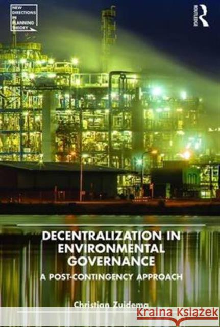 Decentralization in Environmental Governance: A Post-Contingency Approach Christian Zuidema Professor Gert de Roo Professor Jean Hillier 9781472422538