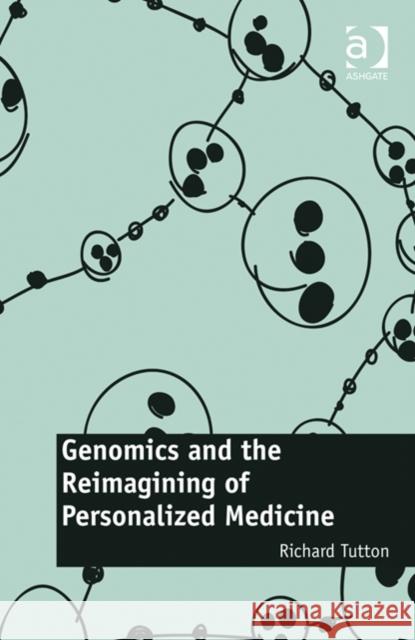 Genomics and the Reimagining of Personalized Medicine Richard Tutton   9781472422569 Ashgate Publishing Limited