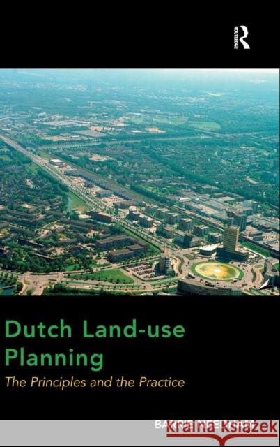 Dutch Land-use Planning: The Principles and the Practice Needham, Barrie 9781472423023