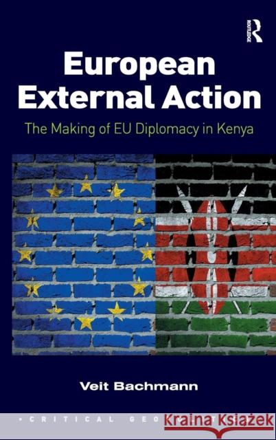 European External Action: The Making of EU Diplomacy in Kenya Bachmann, Veit 9781472423153 Ashgate Publishing Limited