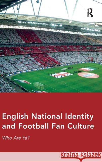 English National Identity and Football Fan Culture: Who Are Ya? Tom Gibbons   9781472423283 Ashgate Publishing Limited