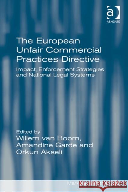 The European Unfair Commercial Practices Directive: Impact, Enforcement Strategies and National Legal Systems Willem van Boom Amandine Garde Orkun Akseli 9781472423405 Ashgate Publishing Limited