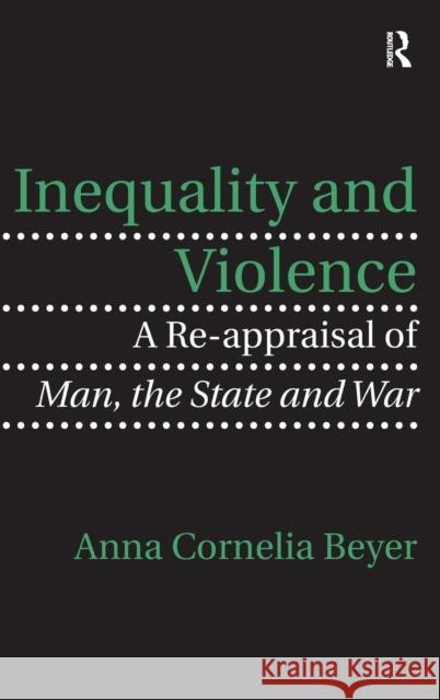 Inequality and Violence: A Re-appraisal of Man, the State and War Beyer, Anna Cornelia 9781472423528
