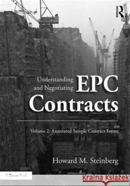 Understanding and Negotiating Epc Contracts, Volume 2: Annotated Sample Contract Forms Howard M. Steinberg   9781472423788 Ashgate Publishing Limited