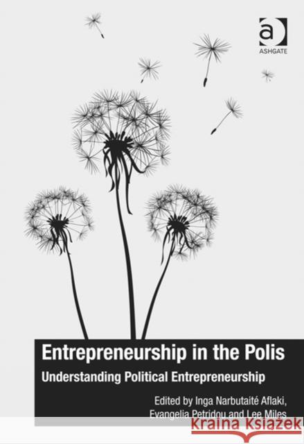 Entrepreneurship in the Polis: Understanding Political Entrepreneurship Inga Narbutaite Aflaki Evangelia Petridou Lee Miles 9781472423979 Ashgate Publishing Limited