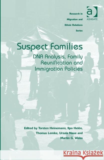 Suspect Families: DNA Analysis, Family Reunification and Immigration Policies Ilpo Helen Martin G. Weiss Torsten Heinemann 9781472424242 Ashgate Publishing Limited