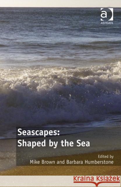 Seascapes: Shaped by the Sea: Embodied Narratives and Fluid Geographies Brown, Mike 9781472424334 Ashgate Publishing Limited