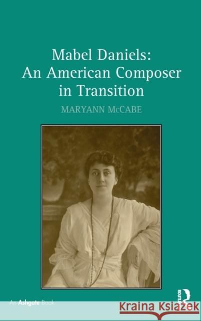 Mabel Daniels: An American Composer in Transition Maryann McCabe 9781472424518 Routledge