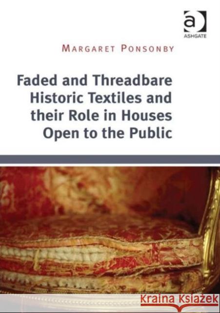 Faded and Threadbare Historic Textiles and Their Role in Houses Open to the Public Margaret Ponsonby   9781472424679 Ashgate Publishing Limited