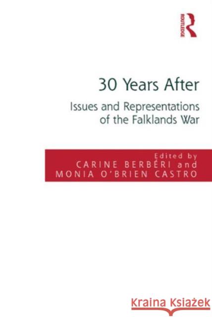 30 Years After: Issues and Representations of the Falklands War Carine Berberi Monia O'Brien Castro  9781472425003 Ashgate Publishing Limited