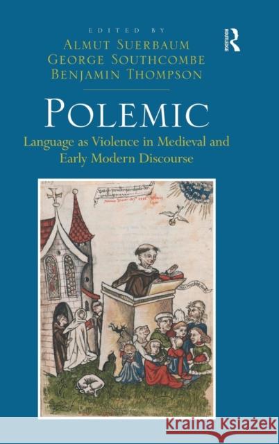 Polemic: Language as Violence in Medieval and Early Modern Discourse Almut Suerbaum Benjamin Thompson George Southcombe 9781472425065