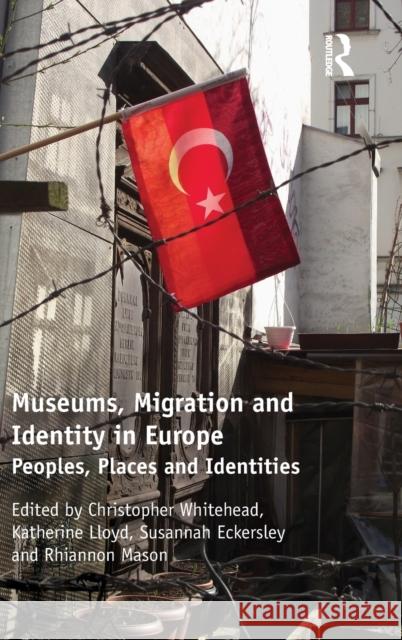 Museums, Migration and Identity in Europe: Peoples, Places and Identities Christopher Whitehead Rhiannon Mason Dr. Susannah Eckersley 9781472425188 Ashgate Publishing Limited