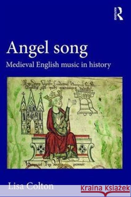 Angel Song: Medieval English Music in History Lisa Colton 9781472425683 Routledge