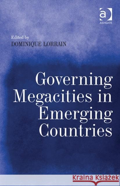 Governing Megacities in Emerging Countries Dominique Lorrain   9781472425850