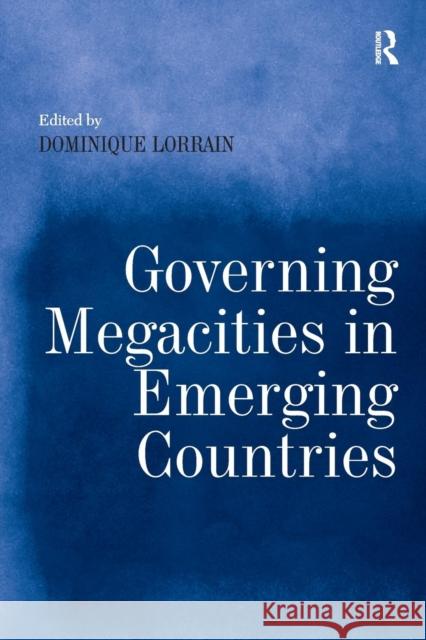 Governing Megacities in Emerging Countries Dominique Lorrain   9781472425881