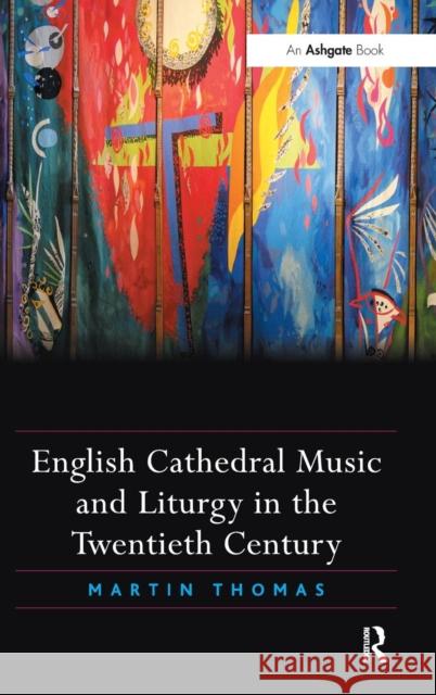 English Cathedral Music and Liturgy in the Twentieth Century Martin Thomas   9781472426307 Ashgate Publishing Limited