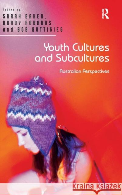 Youth Cultures and Subcultures: Australian Perspectives Brady Robards Sarah Baker Bob Buttigieg 9781472426659 Ashgate Publishing Limited