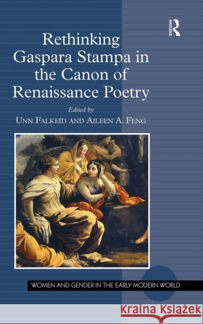 Rethinking Gaspara Stampa in the Canon of Renaissance Poetry Unn Falkeid, PhD Professor Aileen A. Feng Professor Allyson M. Poska 9781472427069 Ashgate Publishing Limited