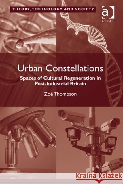 Urban Constellations: Spaces of Cultural Regeneration in Post-Industrial Britain Zoe Brigley Thompson   9781472427229