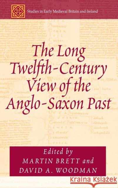 The Long Twelfth-Century View of the Anglo-Saxon Past David A. Woodman Martin Brett Nicholas Brooks 9781472428172 Ashgate Publishing Limited