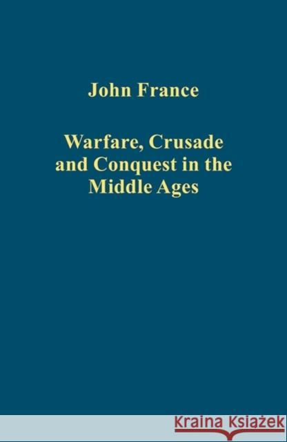 Warfare, Crusade and Conquest in the Middle Ages John France   9781472428202