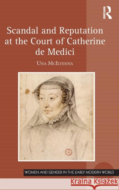 Scandal and Reputation at the Court of Catherine de Medici Dr Una McIlvenna Professor Allyson M. Poska Professor Abby Zanger 9781472428219