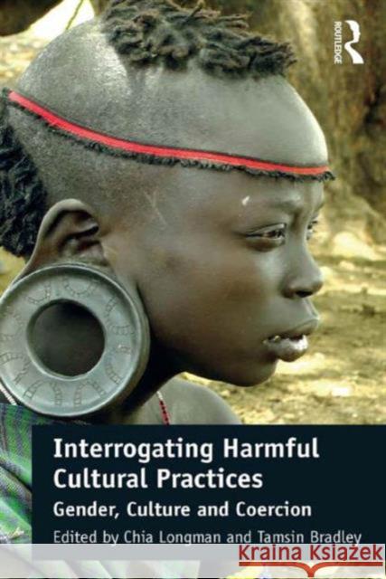 Interrogating Harmful Cultural Practices: Gender, Culture and Coercion Chia Longman Tamsin Bradley  9781472428882 Ashgate Publishing Limited
