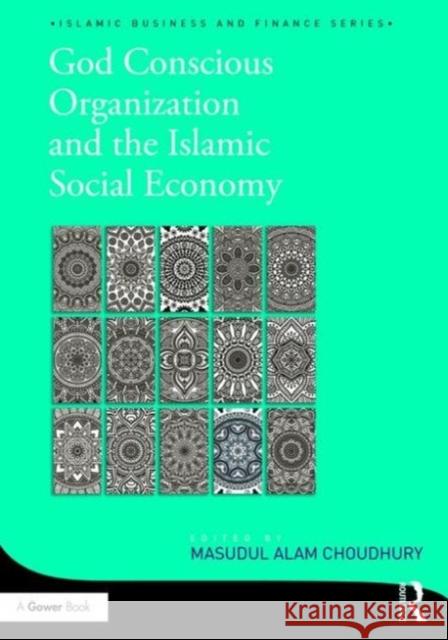 God-Conscious Organization and the Islamic Social Economy Masudul Alam Choudhury 9781472429001 Routledge