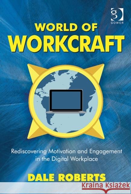 World of Workcraft: Rediscovering Motivation and Engagement in the Digital Workplace Roberts, Dale 9781472429056