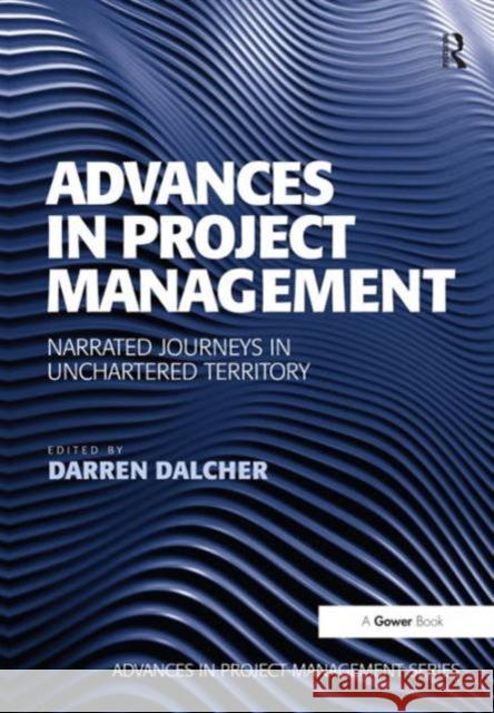 Advances in Project Management: Narrated Journeys in Unchartered Territory Darren Dalcher   9781472429124